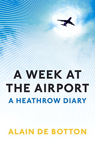 9781846683596: A Week at the Airport: A Heathrow Diary [Paperback] [Jan 01, 2009] De Botton, Alain