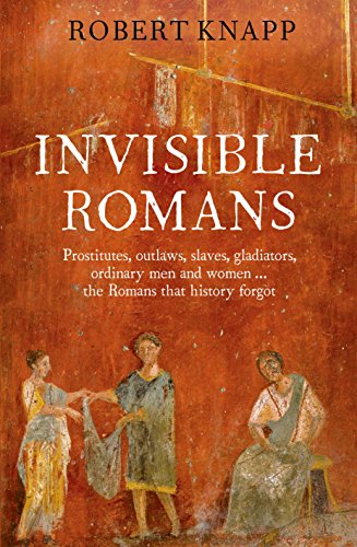 

Invisible Romans: Prostitutes, Outlaws, Slaves, Gladiators, Ordinary Men and Women the Romans that History Forgot [first edition]