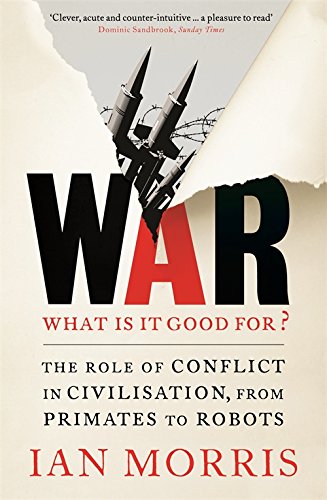 9781846684180: War! What Is It Good For?: The role of conflict in civilisation, from primates to robots