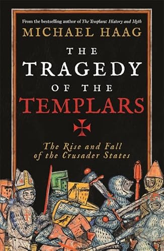 9781846684517: The Tragedy Of The Templars: The Rise and Fall of the Crusader States