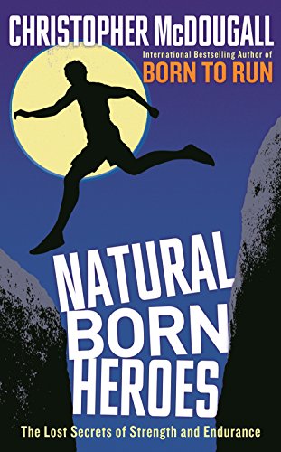 Beispielbild fr Natural Born Heroes: The Lost Secrets of Strength and Endurance zum Verkauf von WorldofBooks