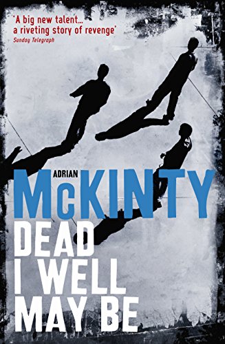Dead I Well May Be: DEAD Trilogy (Dead Trilogy 1) - McKinty, Adrian