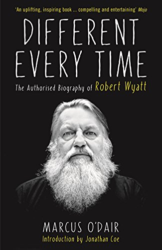 9781846687600: Different Every Time: The Authorised Biography of Robert Wyatt