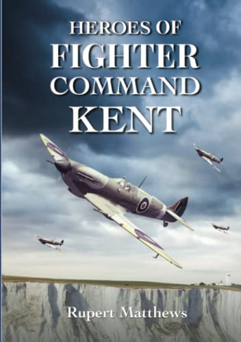 Stock image for Heroes of Fighter Command: Kent - Incredible Tales of Bravery by Airmen of the Second World War (Second World War Aviation History) for sale by WorldofBooks