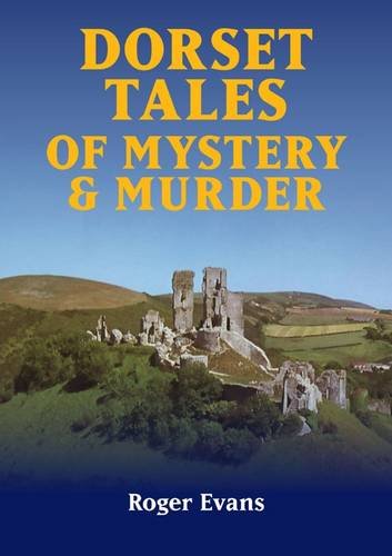 Dorset Tales of Mystery Murder (9781846742972) by Roger Evans