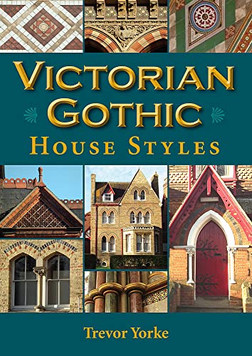 Stock image for Victorian Gothic House Styles: An Easy-Reference Guide to Gothic Revival Architecture in 19th-Century Britain (Britain's Living History) for sale by WorldofBooks