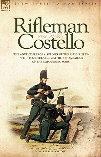 Beispielbild fr Rifleman Costello - The Adventures of a Soldier of the 95th (Rifles) in the Peninsular & Waterloo Campaigns of the Napoleonic Wars zum Verkauf von WorldofBooks