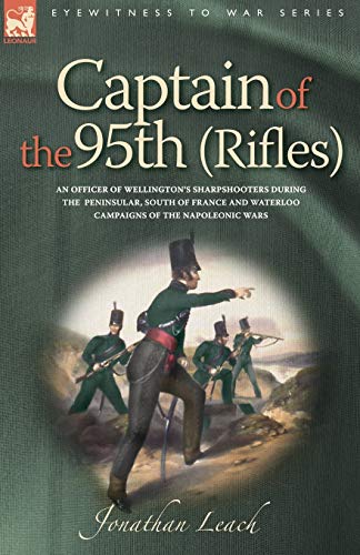 Beispielbild fr Captain of the 95th (Rifles) an Officer of Wellington's Sharpshooters During the Peninsular, South of France and Waterloo Campaigns of the Napoleonic zum Verkauf von WorldofBooks