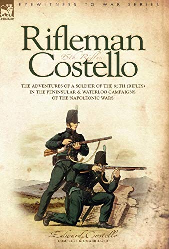 Stock image for Rifleman Costello: The adventures of a soldier of the 95th (rifles) in the Peninsular & Waterloo Campaigns of the Napoleonic Wars for sale by GF Books, Inc.