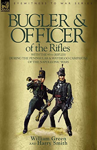 Bugler & Officer of the Rifles-With the 95th Rifles During the Peninsular & Waterloo Campaigns of the Napoleonic Wars (9781846770203) by Green, William; Smith, Harry