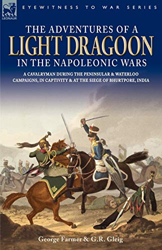 Stock image for The Adventures of a Light Dragoon in the Napoleonic Wars - a Cavalryman During the Peninsular & Waterloo Campaigns, in Captivity & at the Siege of Bhurtpore, India for sale by Lucky's Textbooks