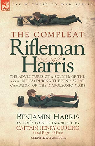 Beispielbild fr The Compleat Rifleman Harris: The Adventures of a Soldier of the 95th (Rifles) During the Peninsular Campaign of the Napoleonic Wars zum Verkauf von BooksRun