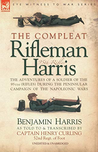 Stock image for The Compleat Rifleman Harris: The Adventures of a Soldier of the 95th (Rifles) During the Peninsular Campaign of the Napoleonic Wars for sale by WorldofBooks