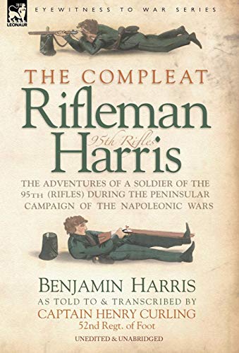 Imagen de archivo de The Compleat Rifleman Harris - The Adventures of a Soldier of the 95th (Rifles) During the Peninsular Campaign of the Napoleonic Wars a la venta por ThriftBooks-Dallas