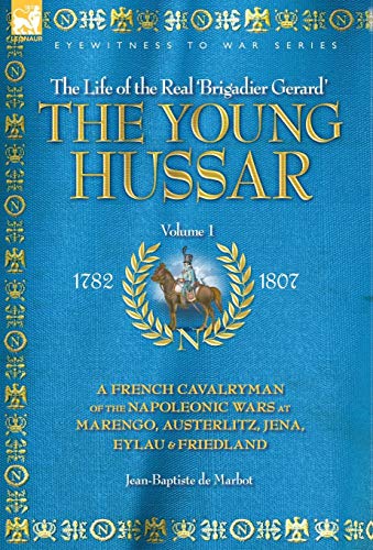 9781846770586: THE YOUNG HUSSAR - VOLUME 1 - A FRENCH CAVALRYMAN OF THE NAPOLEONIC WARS AT MARENGO, AUSTERLITZ, JENA, EYLAU & FRIEDLAND