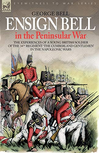 9781846770678: Ensign Bell in the Peninsular War: The Experiences of a Young British Soldier of the 34th Regiment 'the Cumberland Gentlemen' in the Napoleonic Wars