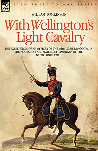 Imagen de archivo de With Wellington's Light Cavalry: The Experiences Of An Officer Of The 16th Light Dragoons In The Peninsular and Waterloo Campaigns Of The Napoleonic Wars a la venta por Prior Books Ltd