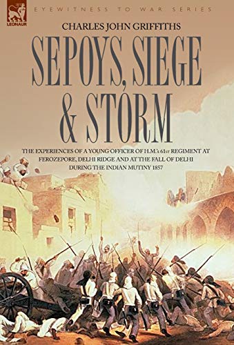9781846770975: Sepoys, Siege & Storm - The experiences of a young officer of H.M.'s 61st Regiment at Ferozepore, Delhi Ridge and at the fall of Delhi during the Indian Mutiny 1857