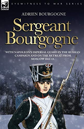 9781846771064: Sergeant Bourgogne - with Napoleon's Imperial Guard in the Russian campaign and on the retreat from Moscow 1812 - 13