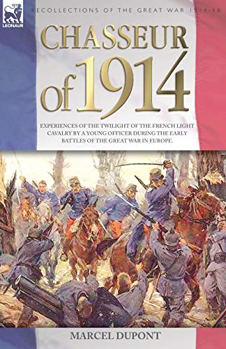 Beispielbild fr Chasseur of 1914: Experiences of the Twilight of the French Light Cavalry by a Young Officer During the Early Battles of the Great War in Europe zum Verkauf von MusicMagpie