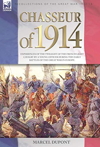 Beispielbild fr Chasseur of 1914 Experiences of the twilight of the French Light Cavalry by a young officer during the early battles of the Great War in Europe zum Verkauf von PBShop.store US