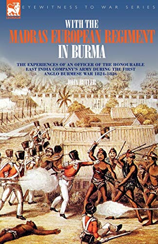 Stock image for With the Madras European Regiment in Burma - The experiences of an Officer of the Honourable East India Company's Army during the first Anglo-Burmese War 1824 - 1826 for sale by THE SAINT BOOKSTORE