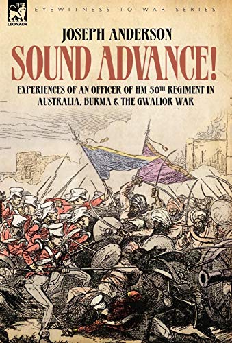 Sound Advance : Experiences of an Officer of HM 50th Regt. in Australia, Burma and the Gwalior War in India - Joseph Anderson