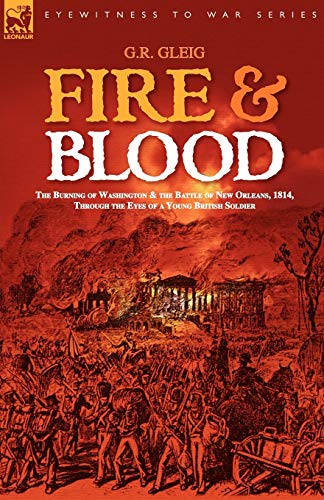 9781846771613: Fire & Blood: the Burning of Washington & the Battle of New Orleans, 1814, Through the Eyes of a Young British Soldier