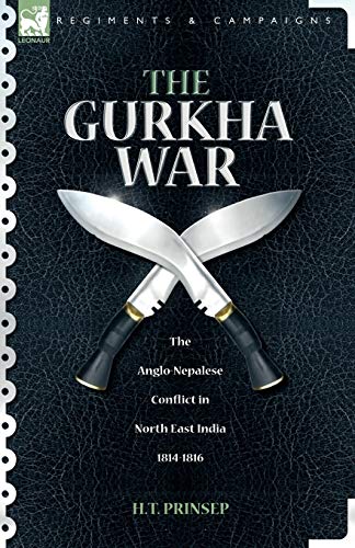 The Gurkha War: The Anglo-Nepalese Conflict in North East India 1814 - 1816 - Prinsep, H T