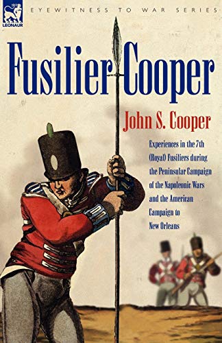 Beispielbild fr Fusilier Cooper - Experiences in The7th (Royal) Fusiliers During the Peninsular Campaign of the Napoleonic Wars and the American Campaign to New Orlea zum Verkauf von medimops