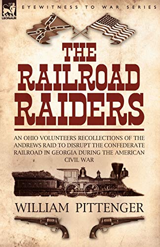 Stock image for The Railroad Raiders: an Ohio Volunteers Recollections of the Andrews Raid to Disrupt the Confederate Railroad in Georgia During the American Civil War for sale by THE SAINT BOOKSTORE