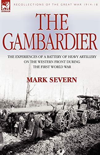 9781846772221: The Gambardier: The Experiences of a Battery of Heavy Artillery on the Western Front During the First World War