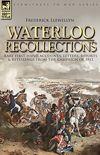 Beispielbild fr Waterloo Recollections: Rare First Hand Accounts, Letters, Reports and Retellings from the Campaign of 1815 zum Verkauf von WorldofBooks