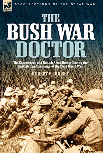 9781846772573: The Bush War Doctor: The Experiences of a British Army Doctor During the East African Campaign of the First World War