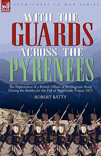 Beispielbild fr With the Guards Across the Pyrenees the Experiences of a British Officer of Wellington's Army During the Battles for the Fall of Napoleonic France, 1813 zum Verkauf von PBShop.store US