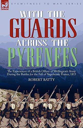 Imagen de archivo de With the Guards Across the Pyrenees the Experiences of a British Officer of Wellington's Army During the Battles for the Fall of Napoleonic France, 1813 a la venta por PBShop.store US