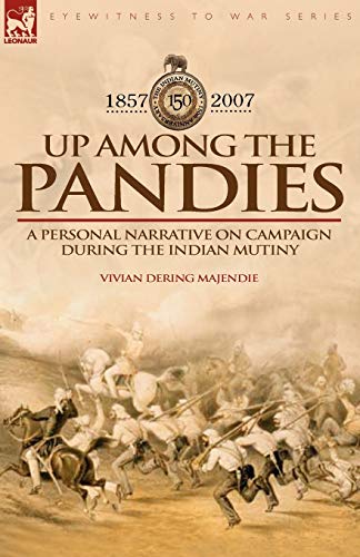 Imagen de archivo de Up Among the Pandies: Experiences of a British Officer on Campaign During the Indian Mutiny, 1857-1858 a la venta por WorldofBooks