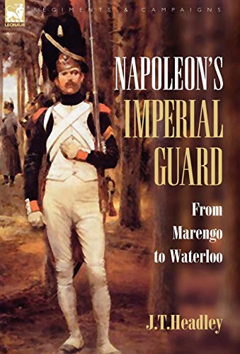 Beispielbild fr Napoleon's Imperial Guard: From Marengo to Waterloo (Regiments & Campaigns) zum Verkauf von Wonder Book