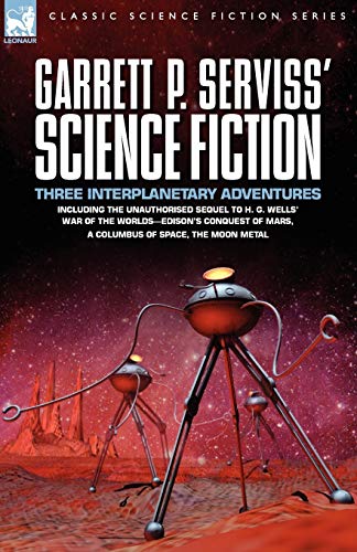 9781846773235: Garrett P. Serviss' Science Fiction: Three Interplanetary Adventures Including the Unnauthorised Sequel to H. G. Wells' War of the Worlds-Edison's Con