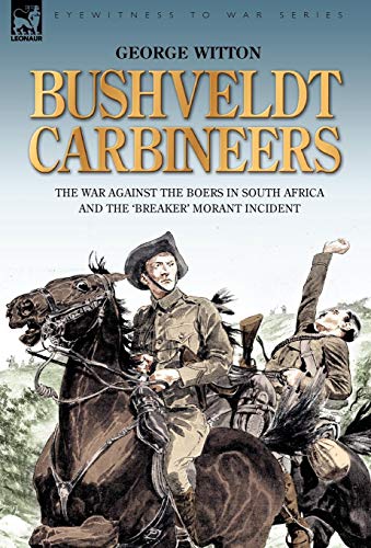 Stock image for Bushveldt Carbineers: The War Against the Boers in South Africa and the 'breaker' Morant Incident for sale by Ergodebooks