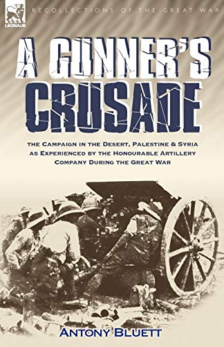 Beispielbild fr A Gunner's Crusade: The Campaign in the Desert, Palestine & Syria as Experienced by the Honourable Artillery Company During the Great War zum Verkauf von Chiron Media