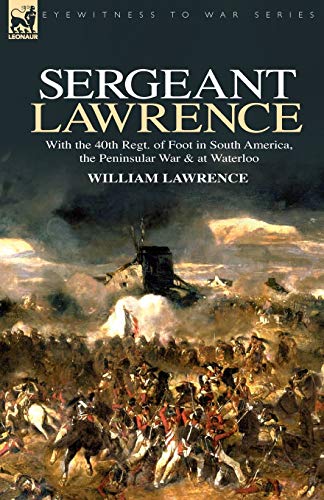 Beispielbild fr Sergeant Lawrence With the 40th Regt of Foot in South America, the Peninsular War at Waterloo zum Verkauf von PBShop.store US