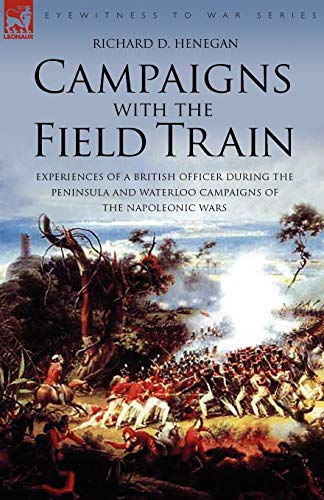 Beispielbild fr Campaigns with the Field Train: Experiences of a British Officer During the Peninsula and Waterloo Campaigns of the Napoleonic Wars zum Verkauf von Chiron Media