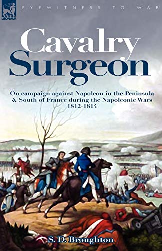 9781846773914: Cavalry Surgeon: On Campaign Against Napoleon in the Peninsula & South of France During the Napoleonic Wars 1812-1814