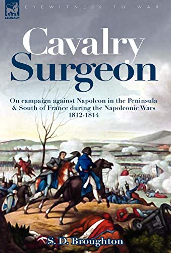 9781846773921: Cavalry Surgeon: On Campaign Against Napoleon in the Peninsula & South of France During the Napoleonic Wars 1812-1814