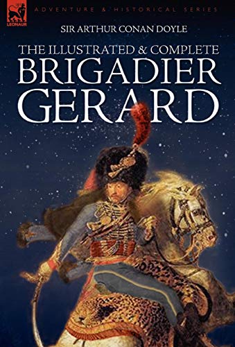9781846773945: The Illustrated & Complete Brigadier Gerard: All 18 Stories with the Original Strand Magazine Illustrations by Wollen and Paget