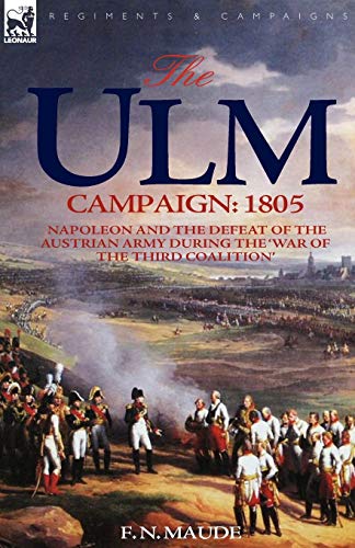 Imagen de archivo de The Ulm Campaign 1805: Napoleon and the Defeat of the Austrian Army During the 'War of the Third Coalition' a la venta por Books Unplugged