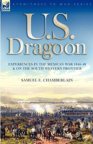 Imagen de archivo de U. S. Dragoon: Experiences in the Mexican War 1846-48 and on the South Western Frontier a la venta por Front Cover Books