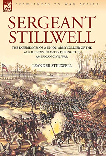 Beispielbild fr Sergeant Stillwell: The Experiences of a Union Army Soldier of the 61st Illinois Infantry During the American Civil War zum Verkauf von Lucky's Textbooks