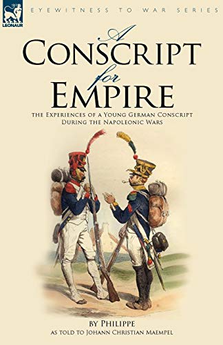 A Conscript for Empire: The Experiences of a Young German Conscript During the Napoleonic Wars (9781846774454) by Philippe